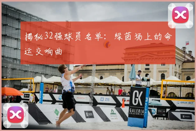揭秘32强球员名单：绿茵场上的命运交响曲