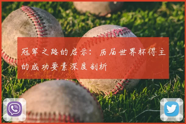 冠军之路的启示：历届世界杯得主的成功要素深度剖析