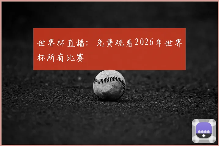 世界杯直播：免费观看2026年世界杯所有比赛