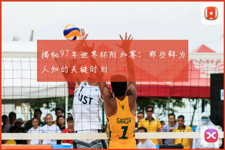 揭秘97年世界杯附加赛：那些鲜为人知的关键时刻