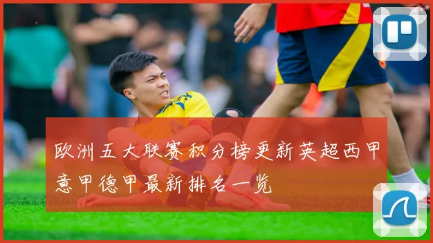 欧洲五大联赛积分榜更新英超西甲意甲德甲最新排名一览